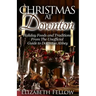 Christmas at Downton: Holiday Foods and Traditions From The Unofficial Guide to Downton Abbey
