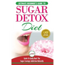 Sugar Detox: The Ultimate Beginner's Diet Guide Recipes Solution To Sugar Detox Your Body & Quickly Beat the Sugar Cravings Addicti