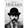 H. H. Holmes: The Life of the American Ripper