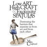 Low Art, High Craft and Exquisite Spatulas - Destroying the barriers that separate us from art and from each other: Art
