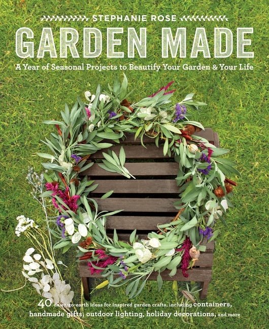 Garden Made: A Year of Seasonal Projects to Beautify Your Garden and Your Life - Paperback by Books by splitShops