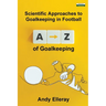 A-Z of Goalkeeping: Scientific Approaches to Goalkeeping in Football
