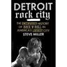 Detroit Rock City: The Uncensored History of Rock 'n' Roll in America's Loudest City