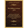 The Hibbert Lectures 1878: Lectures on the Origin and Growth of Religion, as Illustrated by the Religions of India 1878