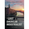The Lost American Industrialist: The Story of William Madison Wood