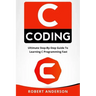 C Coding: Ultimate Step-By-Step Guide to Learning C Programming Fast