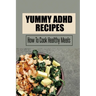 Yummy ADHD Recipes: How To Cook Healthy Meals