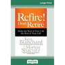 Refire! Don't Retire: Make the Rest of Your Life the Best of Your Life (16pt Large Print Edition)