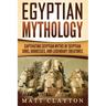 Egyptian Mythology: Captivating Egyptian Myths of Egyptian Gods, Goddesses, and Legendary Creatures