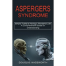 Aspergers Syndrome: A Comprehensive Guide for Understanding (Simple Truths to Having a Wonderful Life!)