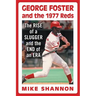 George Foster and the 1977 Reds: The Rise of a Slugger and the End of an Era