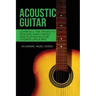 Acoustic Guitar: Learn All The Tricks to Reading Sheet Music and Playing Guitar Chords Like a Pro
