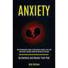 Anxiety: Self Development Guide to Overcoming Anxiety, Fear and Depression Through Cognitive Behavioral Therapy (Be Resilient and Recover From Ptsd)