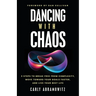 Dancing with Chaos: 3 Steps to Break Free from Complexity, Move Toward Your Goals Faster, and Live Your Best Life