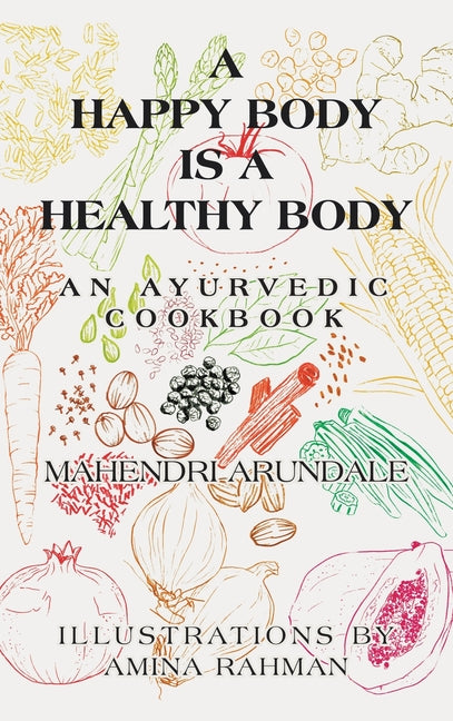 A Happy Body Is a Healthy Body: An Ayurvedic Cookbook - Hardcover by Books by splitShops