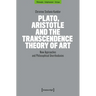 Plato, Aristotle and the Transcendence Theory of Art: New Approaches and Philosophical Unorthodoxies