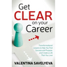 Get Clear on Your Career: Transformational Lessons to Help You Find Success and Purpose, and Create a Life That You Love