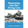 Steaming into the Firing Line: Tales of the Footplate in Wartime Britain