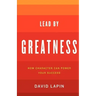 Lead By Greatness: How Character Can Power Your Success