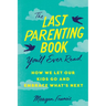 The Last Parenting Book You'll Ever Read: How We Let Our Kids Go and Embrace What's Next