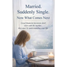 Married. Suddenly Single. Now What Comes Next: Good financial decisions don't start with the market... they start by understanding your life