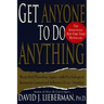 Get Anyone to Do Anything: Never Feel Powerless Again--With Psychological Secrets to Control and Influence Every Situation