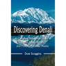 Discovering Denali: A Complete Reference Guide to Denali National Park and Mount McKinley, Alaska