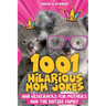 1001 Hilarious Mom Jokes and Wisecracks for Mothers and the Entire Family: Fresh One Liners, Knock Knock Jokes, Stupid Puns, Funny Wordplay and Knee S