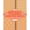 Abstract Coloring Book For Adults: 100 abstract geometric pattern coloring book for relaxation with fun
