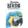 Drawing Birds: How To Draw A Bird For Beginners: How To Draw Birds Step By Step Guided Book