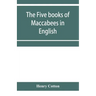 The five books of Maccabees in English
