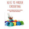 Keys To Master Crocheting: The Tools Techniques And Stitches To Create A Variety Of Crochet Masterpieces: Tools And Materials Required For Crocheting