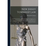 New Jersey Township Law: Containing the Revision of 1899, the Several Acts Supplementary and Amendatory Thereto, and Other Acts Relating to or