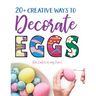 20+ Creative Ways to Decorate Eggs (for Easter or any time)