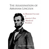The Assassination of Abraham Lincoln: An Illustrated Account of America's First Murdered President
