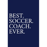 Best. Soccer. Coach. Ever.: A Thank You Gift For Soccer Coach Volunteer Soccer Coach Gifts Soccer Coach Appreciation Blue