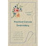 Practical Canvas Embroidery - A Handbook with Diagrams and Scale Drawings taken from XVIIth Century Samplers and Other Sources