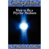 Connecting with Heaven: How to Be a Psychic Medium