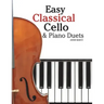 Easy Classical Cello & Piano Duets: Featuring Music of Bach, Mozart, Beethoven, Strauss and Other Composers.