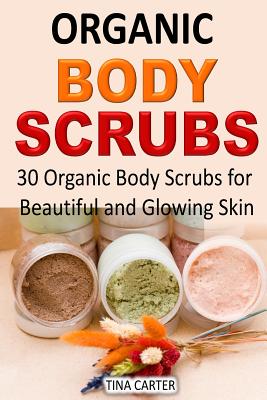 Organic Body Scrubs: 30 Organic Body Scrubs for Beautiful and Glowing Skin - Paperback by Books by splitShops