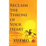 Reclaim the Throne of Your Heart: Take Back Your Mind in a World Designed to Control It