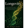 Longevity: The Science of Aging and How to Change It - What Biology Has Discovered About Why We Age, What Accelerates Decline, and What the Research N