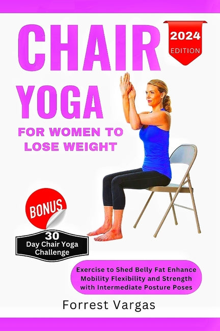 Chair Yoga for Women to Lose Weight: Exercise to Shed Belly Fat Enhance Mobility Flexibility and Strength with Intermediate Posture Poses - Paperback by Books by splitShops