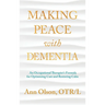 Making Peace with Dementia: An Occupational Therapist's Formula for Optimizing Care and Restoring Calm