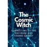 The Cosmic Witch: Connecting to the Universe and Cosmic Energy
