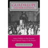 Guadalupe and Her Faithful: Latino Catholics in San Antonio, from Colonial Origins to the Present