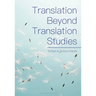Translation Beyond Translation Studies