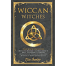Wiccan Witches: This Book Includes Wicca for Beginners and Wicca Book of Spells. A Starter Kit to Master the Extraordinary Power of th