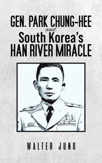 Gen. Park Chung-Hee and South Korea's Han River Miracle - Hardcover by Books by splitShops