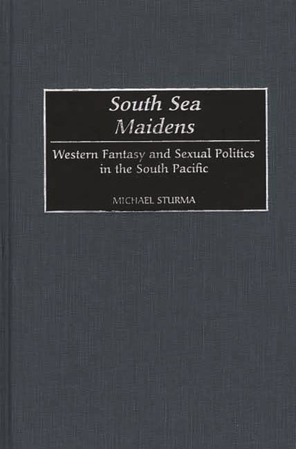 South Sea Maidens: Western Fantasy and Sexual Politics in the South Pacific - Hardcover by Books by splitShops